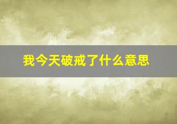 我今天破戒了什么意思