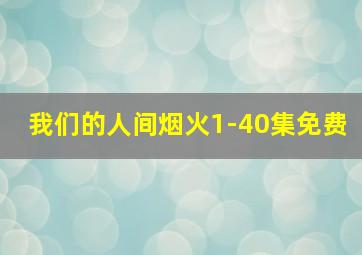 我们的人间烟火1-40集免费