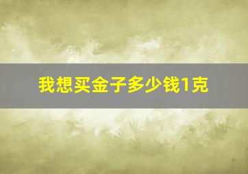 我想买金子多少钱1克