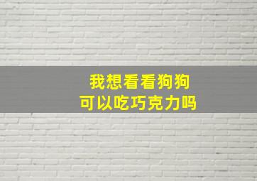 我想看看狗狗可以吃巧克力吗