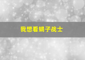 我想看蝎子战士