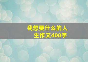 我想要什么的人生作文400字