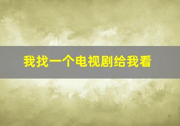 我找一个电视剧给我看