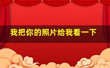 我把你的照片给我看一下