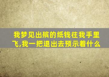 我梦见出殡的纸钱往我手里飞,我一把退出去预示着什么