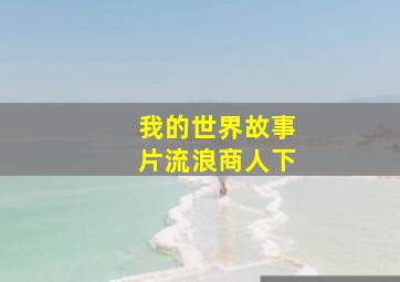 我的世界故事片流浪商人下