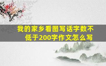 我的家乡看图写话字数不低于200字作文怎么写