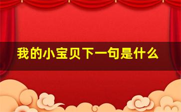 我的小宝贝下一句是什么