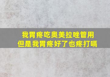 我胃疼吃奥美拉唑管用但是我胃疼好了也疼打嗝