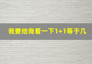 我要给我看一下1+1等于几