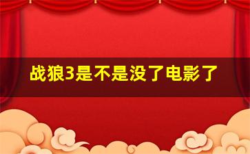 战狼3是不是没了电影了