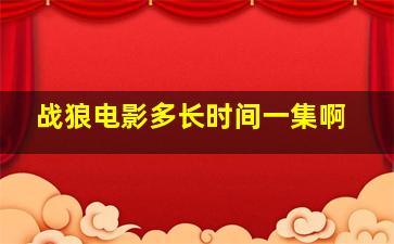 战狼电影多长时间一集啊