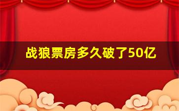 战狼票房多久破了50亿