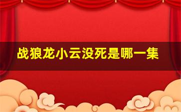 战狼龙小云没死是哪一集