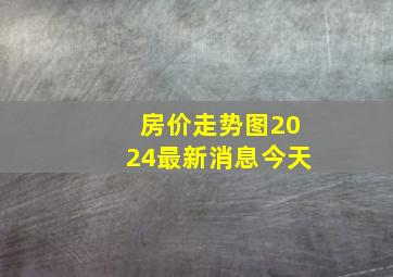 房价走势图2024最新消息今天