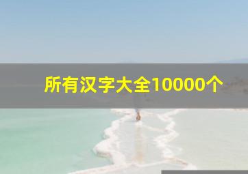 所有汉字大全10000个