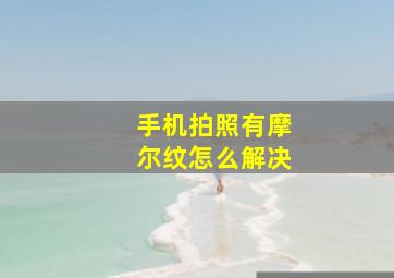 手机拍照有摩尔纹怎么解决