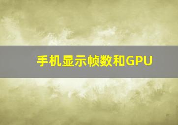 手机显示帧数和GPU