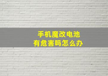 手机魔改电池有危害吗怎么办