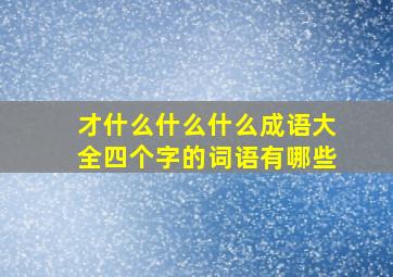 才什么什么什么成语大全四个字的词语有哪些