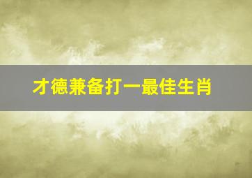 才德兼备打一最佳生肖