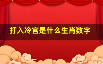 打入冷宫是什么生肖数字