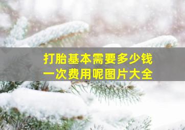 打胎基本需要多少钱一次费用呢图片大全