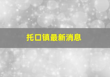 托口镇最新消息