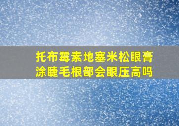 托布霉素地塞米松眼膏涂睫毛根部会眼压高吗