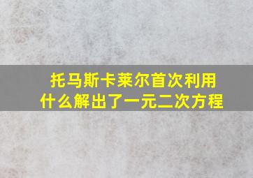 托马斯卡莱尔首次利用什么解出了一元二次方程