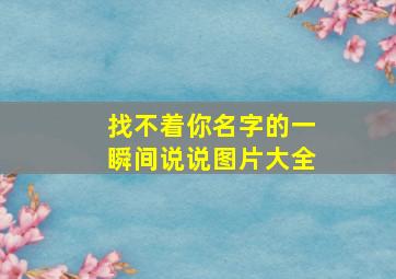 找不着你名字的一瞬间说说图片大全