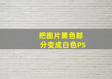 把图片黑色部分变成白色PS