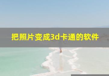 把照片变成3d卡通的软件