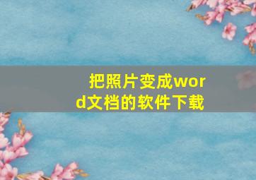 把照片变成word文档的软件下载