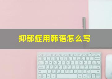 抑郁症用韩语怎么写