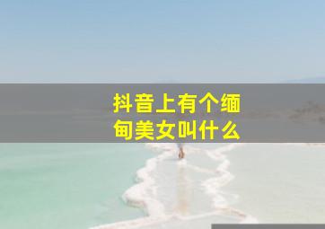 抖音上有个缅甸美女叫什么