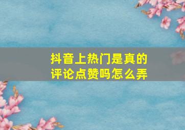 抖音上热门是真的评论点赞吗怎么弄