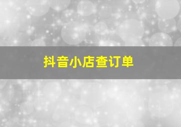 抖音小店查订单