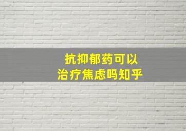 抗抑郁药可以治疗焦虑吗知乎