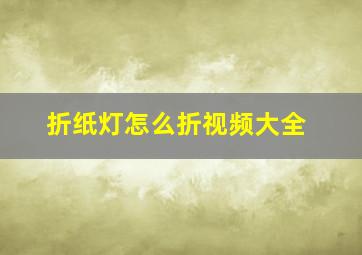 折纸灯怎么折视频大全