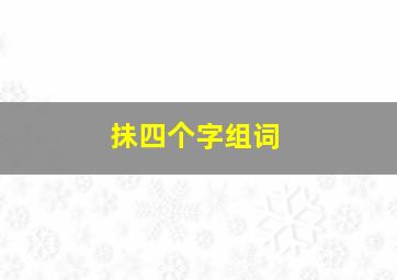 抺四个字组词