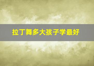 拉丁舞多大孩子学最好