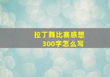 拉丁舞比赛感想300字怎么写