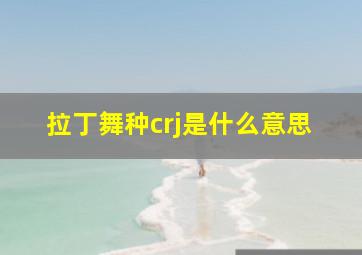 拉丁舞种crj是什么意思