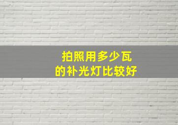 拍照用多少瓦的补光灯比较好