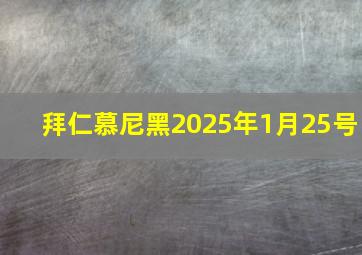 拜仁慕尼黑2025年1月25号