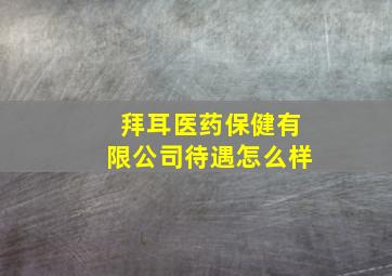 拜耳医药保健有限公司待遇怎么样