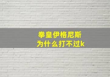 拳皇伊格尼斯为什么打不过k