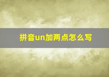 拼音un加两点怎么写