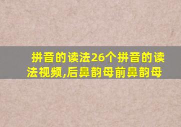 拼音的读法26个拼音的读法视频,后鼻韵母前鼻韵母